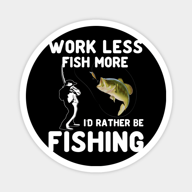 work less fish more ID rather be fishing Magnet by peskybeater